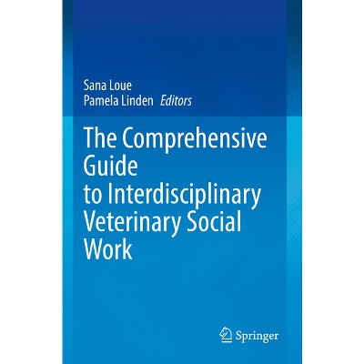 The Comprehensive Guide to Interdisciplinary Veterinary Social Work - by  Sana Loue & Pamela Linden (Paperback)