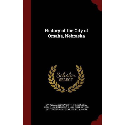 History of the City of Omaha, Nebraska - by  James Woodruff Savage & Consul Willshire Butterfield (Hardcover)