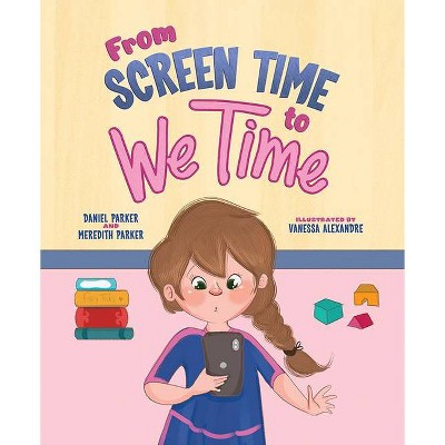 From Screen Time to We Time - by  Daniel Parker & Meredith Parker (Hardcover)