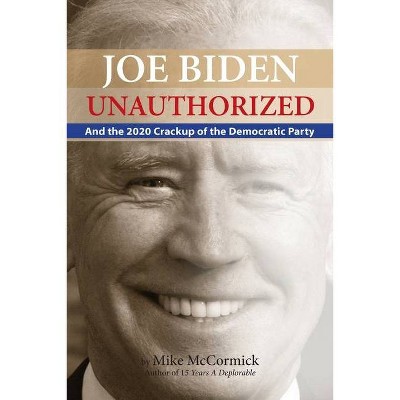 Joe Biden Unauthorized - by  Mike McCormick (Paperback)