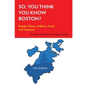So, You Think You Know Boston? - (So, You Think You Know?) by  Theresa Driscoll & Henry M Quinlan (Paperback) - 1 of 1