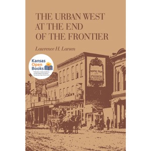 The Urban West at the End of the Frontier - by  Lawrence Harold Larsen (Paperback) - 1 of 1