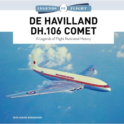 De Havilland Dh.106 Comet - (Legends of Flight) by  Wolfgang Borgmann (Hardcover)