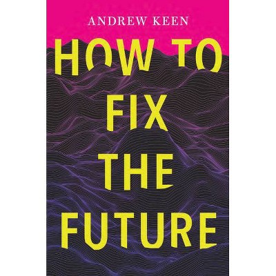 How to Fix the Future - by  Andrew Keen (Paperback)