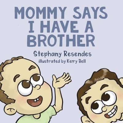 Mommy Says I Have a Brother - by  Stephany Resendes (Paperback)