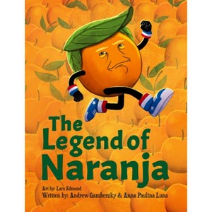 The Legend of Naranja - by  Gamberzky Andrew & Anna Paulina Luna (Paperback) - 1 of 1