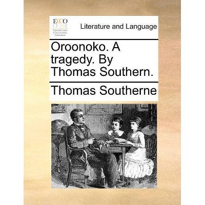 Oroonoko. a Tragedy. by Thomas Southern. - by  Thomas Southerne (Paperback)