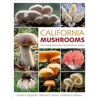 California Mushrooms - by  Dennis E Desjardin & Michael G Wood & Frederick A Stevens (Hardcover)