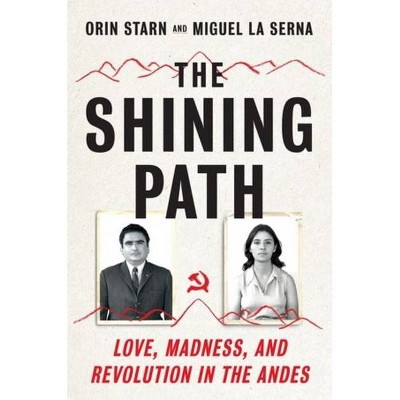 The Shining Path - by  Orin Starn & Miguel La Serna (Hardcover)