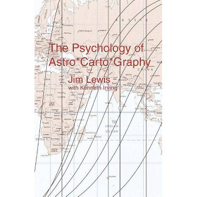 The Psychology of Astro*carto*graphy - by  Jim Lewis & Kenneth Irving (Paperback)