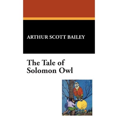 The Tale of Solomon Owl - by  Arthur Scott Bailey (Hardcover)