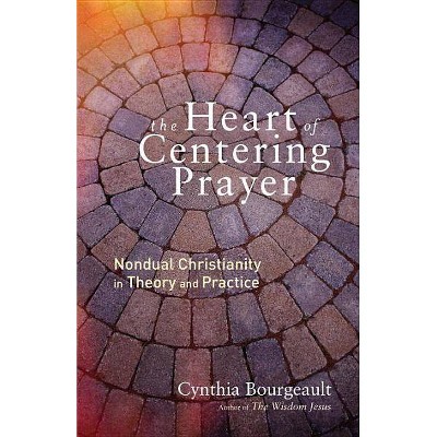The Heart of Centering Prayer - by  Cynthia Bourgeault (Paperback)