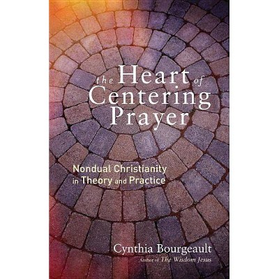 The Heart of Centering Prayer - by  Cynthia Bourgeault (Paperback)