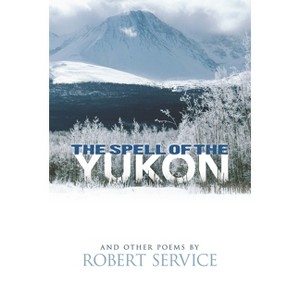 The Spell of the Yukon and Other Poems - (Dover Literature: Poetry) by  Robert Service (Paperback) - 1 of 1