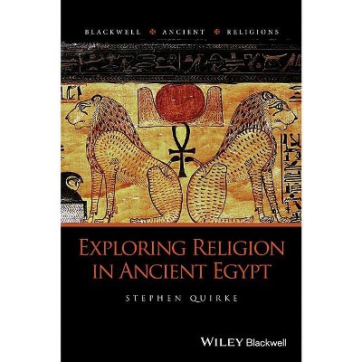 Exploring Religion in Ancient Egypt - (Blackwell Ancient Religions) by  Stephen Quirke (Paperback)