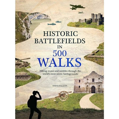 Historic Battlefields in 500 Walks - by  Steve Fallon (Hardcover)