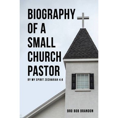 Biography of a Small Church Pastor - by  Bro Bob Brandon (Paperback)