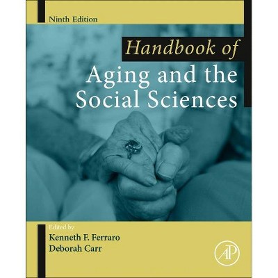 Handbook of Aging and the Social Sciences - (Handbooks of Aging) 9th Edition by  Kenneth Ferraro & Deborah Carr (Paperback)