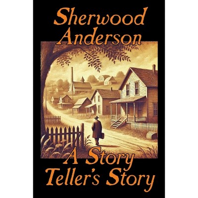 A Story Teller's Story - by  Sherwood Anderson (Paperback)