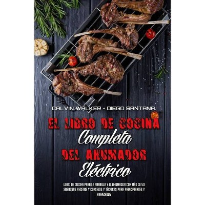 El Libro De Cocina Completa Del Ahumador Eléctrico - by  Calvin Walker & Diego Santana (Paperback)