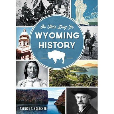 On This Day in Wyoming History - by  Patrick T Holscher (Paperback)