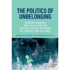 The Politics of Unbelonging - (European Politics) by  Andreja Zevnik & Andrew Russell (Hardcover) - 1 of 1