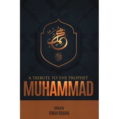 A Tribute to the Prophet Muhammad - by  Hakan Kosova Hakan Kosova (Paperback)