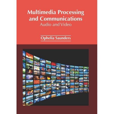 Multimedia Processing and Communications: Audio and Video - by  Ophelia Saunders (Hardcover)