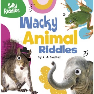 Wacky Animal Riddles - (Silly Riddles) by  A J Sautter (Hardcover) - 1 of 1