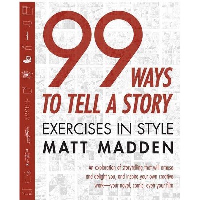 99 Ways to Tell a Story - by  Matt Madden (Paperback)