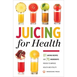 Juicing for Health - by  Mendocino Press (Paperback) - 1 of 1