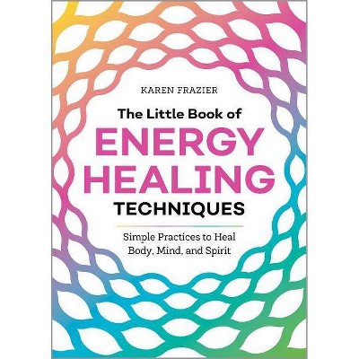 The Little Book of Energy Healing Techniques - by  Karen Frazier (Paperback)