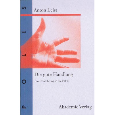 Die gute Handlung - (Polis) by  Anton Leist (Hardcover)