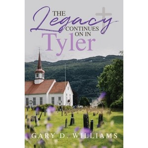 The Legacy Continues on in Tyler - by  Gary D Williams (Paperback) - 1 of 1