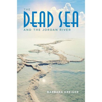 The Dead Sea and the Jordan River - by  Barbara Kreiger (Paperback)