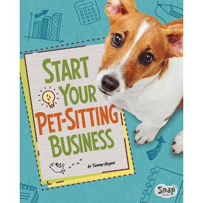 Start Your Pet-Sitting Business - (Build Your Business) by  Tammy Gagne (Hardcover)