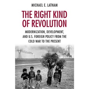 The Right Kind of Revolution - by  Michael E Latham (Paperback) - 1 of 1