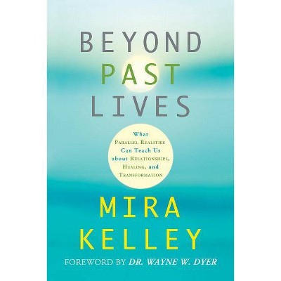 Beyond Past Lives - by  Mira Kelley (Paperback)