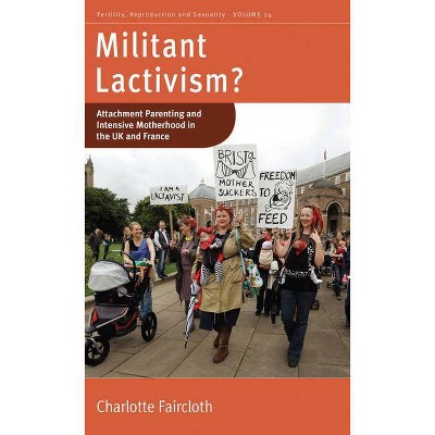 Militant Lactivism? - (Fertility, Reproduction and Sexuality: Social and Cultural P) by  Charlotte Faircloth (Paperback)