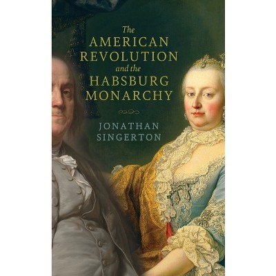 The American Revolution and the Habsburg Monarchy - (The Revolutionary Age) by Jonathan Singerton