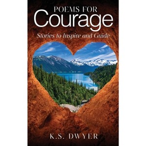 Poems for Courage - by  K S Dwyer (Paperback) - 1 of 1