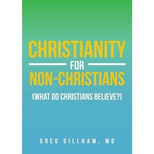 Christianity for Non-Christians (What do Christians Believe?) - by  Greg Gillham (Paperback) - 1 of 1