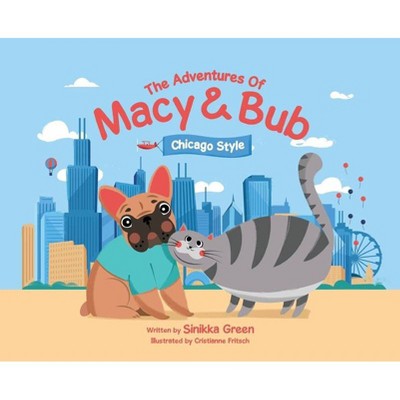 The Adventures of Macy and Bub, Chicago Style - by  Sinikka Green (Hardcover)