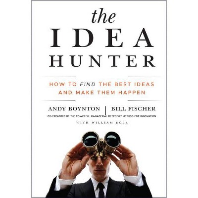 The Idea Hunter - by  Andy Boynton & Bill Fischer (Hardcover)