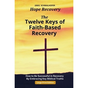 The Twelve Keys of Faith-Based Recovery - Large Print by  Greg Schmalhofer (Paperback) - 1 of 1
