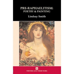 Pre-Raphaelitism: Poetry and Painting - (Writers and Their Work) by  Lindsay Smith (Paperback) - 1 of 1