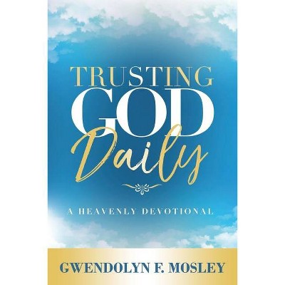 Trusting God Daily - by  Gwendolyn F Mosley (Paperback)