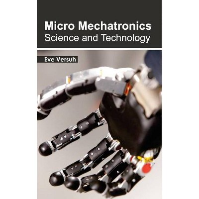 Micro Mechatronics: Science and Technology - by  Eve Versuh (Hardcover)