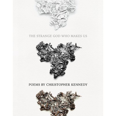 The Strange God Who Makes Us - by  Christopher Kennedy (Paperback)
