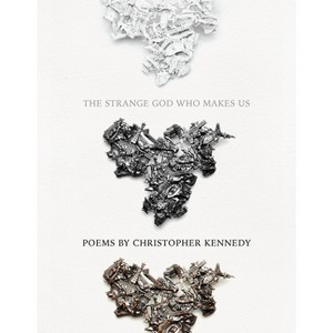 The Strange God Who Makes Us - by  Christopher Kennedy (Paperback) - 1 of 1